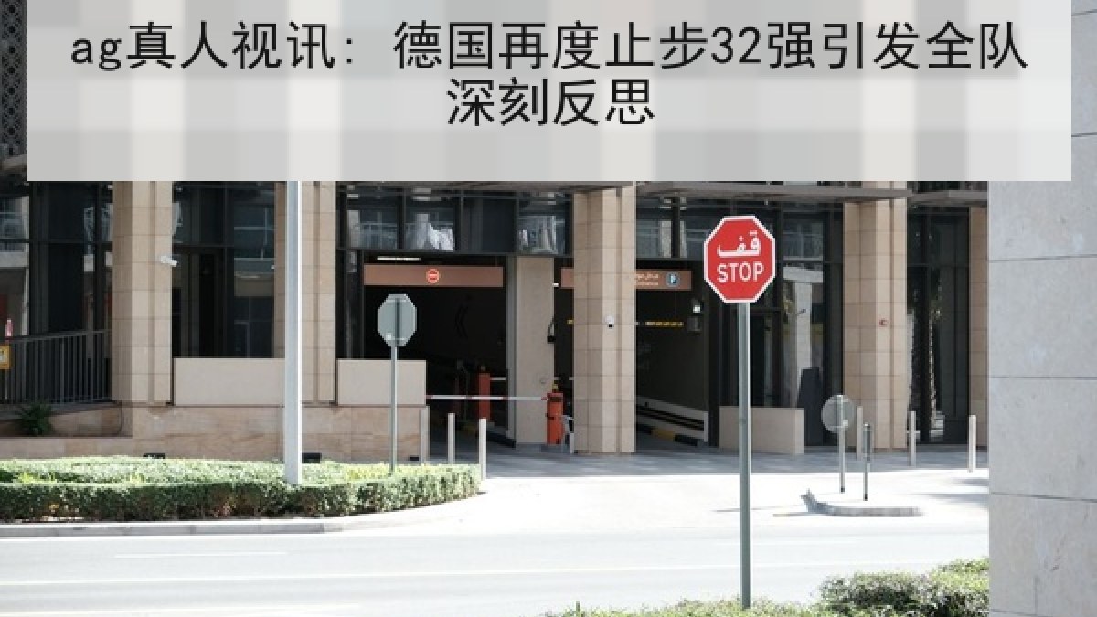 ag真人视讯: 德国再度止步32强引发全队深刻反思 ag真人视讯: 德国再度止步32强引发全队深刻反思