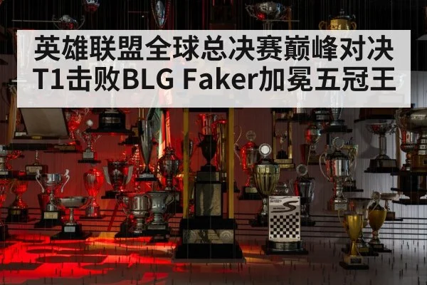 英雄联盟全球总决赛巅峰对决T1击败BLG Faker加冕五冠王