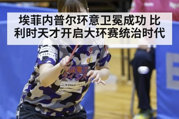 埃菲内普尔环意卫冕成功 比利时天才开启大环赛统治时代