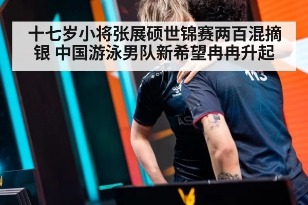 十七岁小将张展硕世锦赛两百混摘银 中国游泳男队新希望冉冉升起
